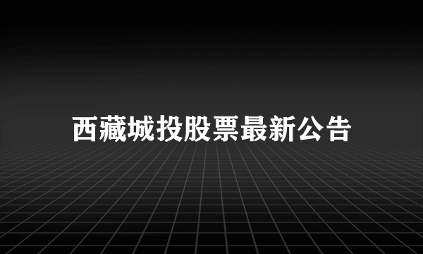 西藏城投股票最新公告