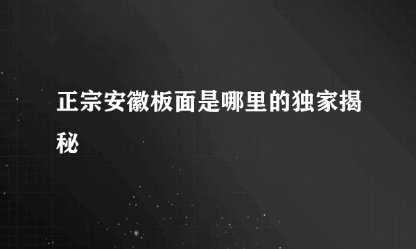 正宗安徽板面是哪里的独家揭秘