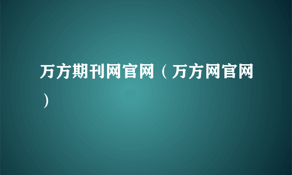 万方期刊网官网（万方网官网）