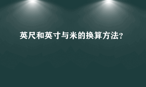 英尺和英寸与米的换算方法？