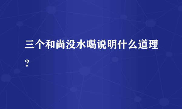 三个和尚没水喝说明什么道理？