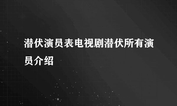 潜伏演员表电视剧潜伏所有演员介绍