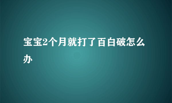 宝宝2个月就打了百白破怎么办