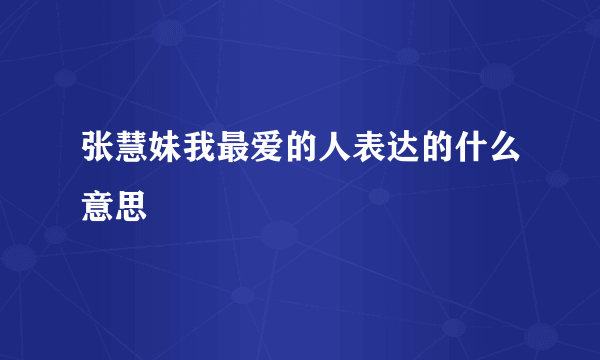 张慧妹我最爱的人表达的什么意思