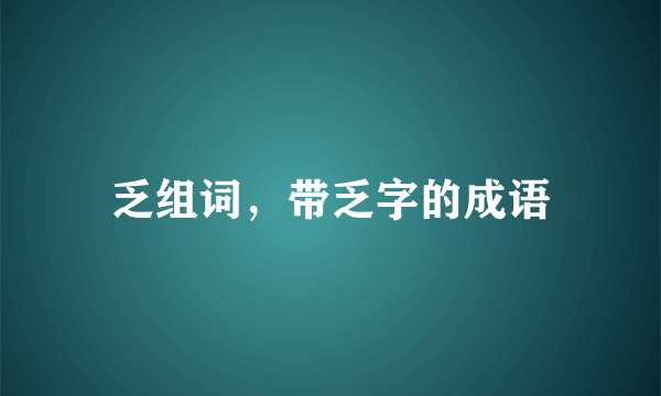 乏组词，带乏字的成语