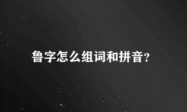 鲁字怎么组词和拼音？