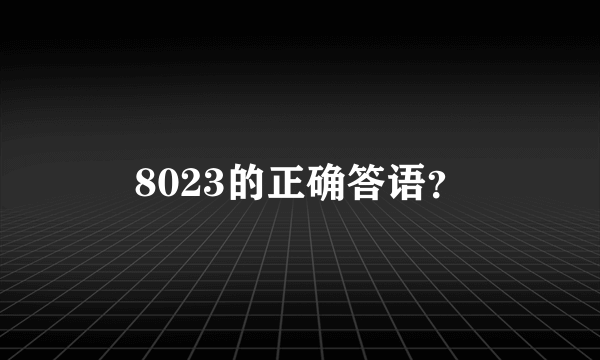 8023的正确答语？