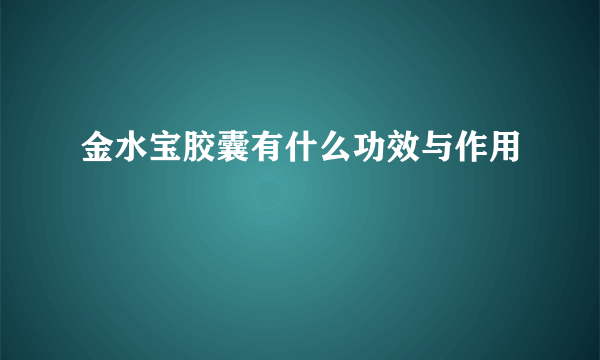 金水宝胶囊有什么功效与作用