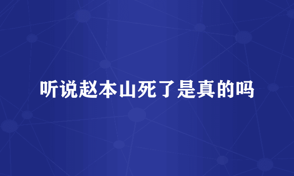 听说赵本山死了是真的吗