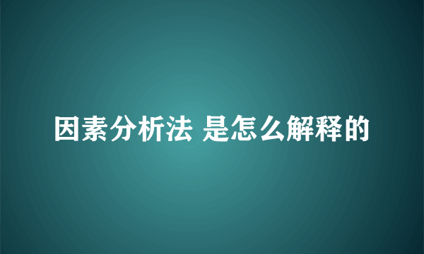 因素分析法 是怎么解释的