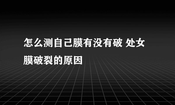 怎么测自己膜有没有破 处女膜破裂的原因