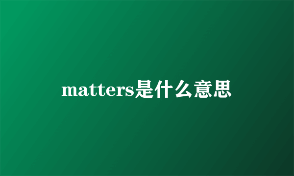 matters是什么意思