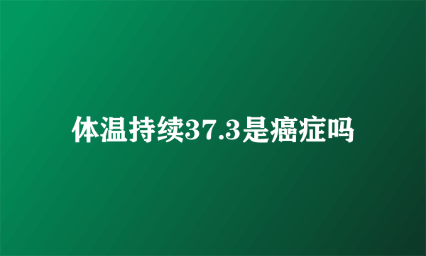 体温持续37.3是癌症吗