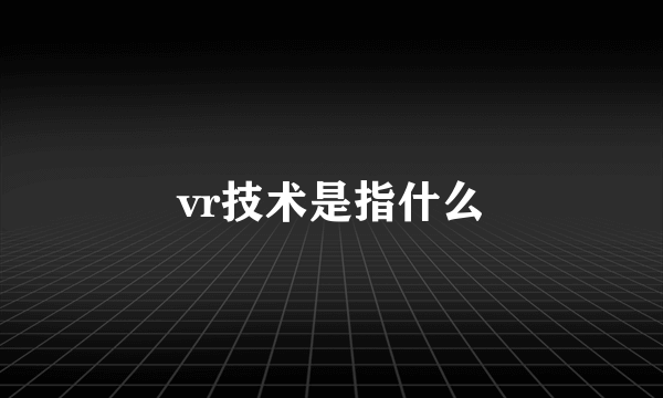 vr技术是指什么