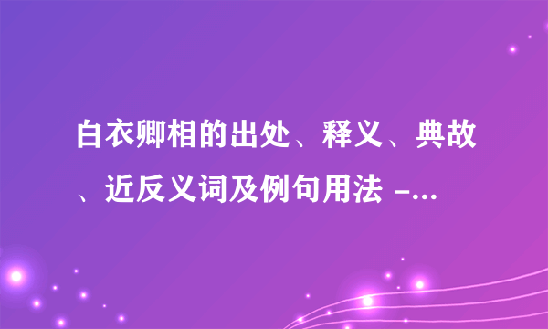 白衣卿相的出处、释义、典故、近反义词及例句用法 - 成语知识