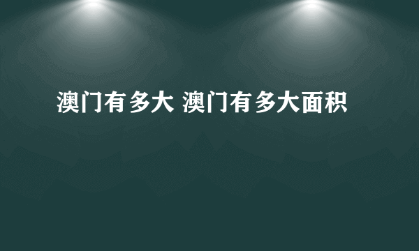 澳门有多大 澳门有多大面积