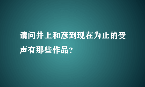 请问井上和彦到现在为止的受声有那些作品？