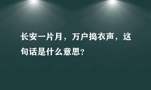 长安一片月，万户捣衣声，这句话是什么意思？