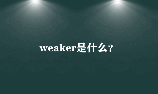 weaker是什么？