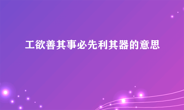 工欲善其事必先利其器的意思