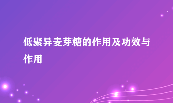 低聚异麦芽糖的作用及功效与作用