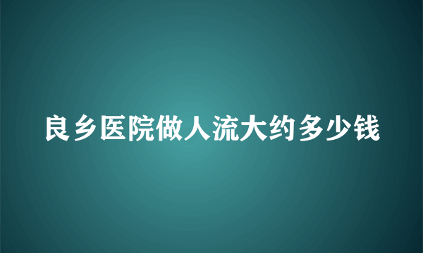 良乡医院做人流大约多少钱