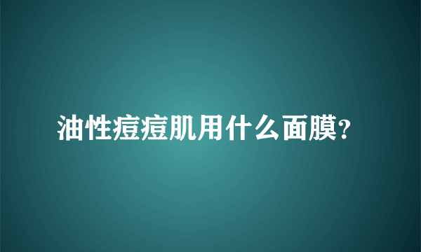 油性痘痘肌用什么面膜？