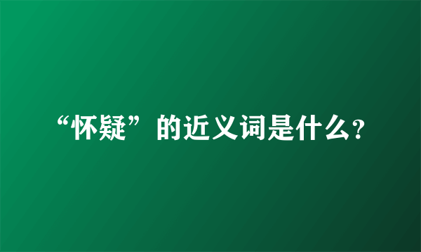 “怀疑”的近义词是什么？