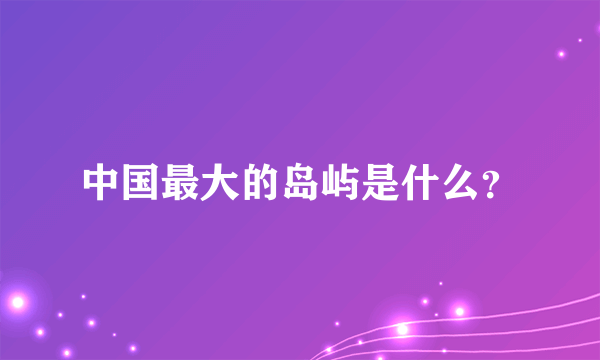 中国最大的岛屿是什么？