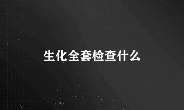 生化全套检查什么