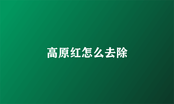 高原红怎么去除