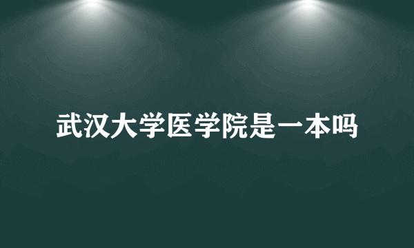 武汉大学医学院是一本吗