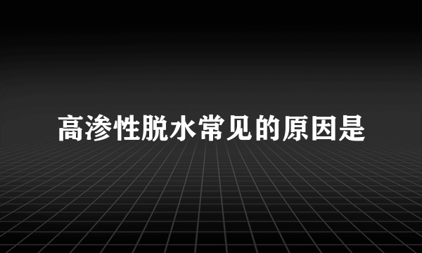 高渗性脱水常见的原因是