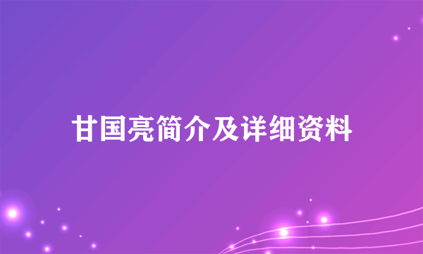 甘国亮简介及详细资料