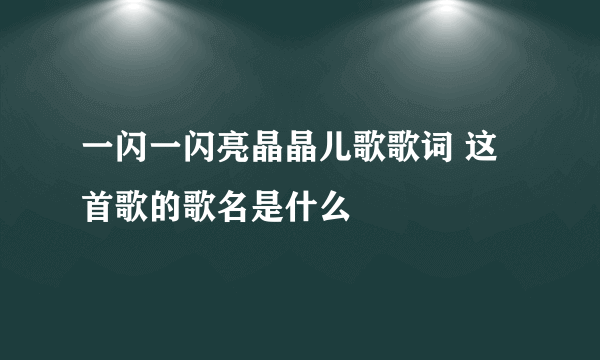 一闪一闪亮晶晶儿歌歌词 这首歌的歌名是什么