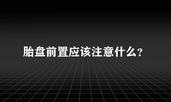 胎盘前置应该注意什么？