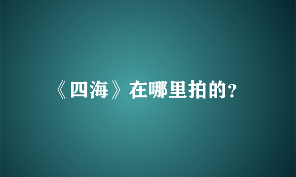 《四海》在哪里拍的？