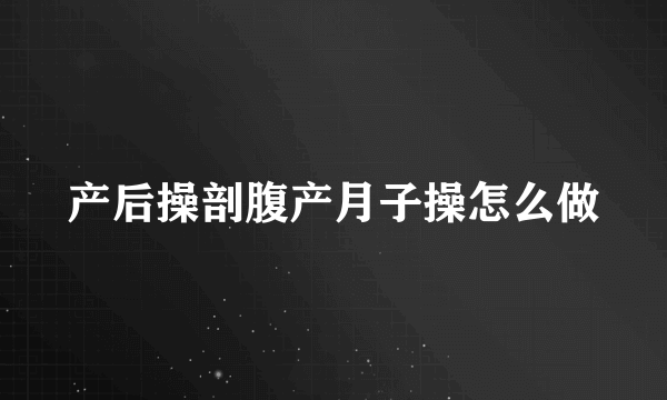 产后操剖腹产月子操怎么做