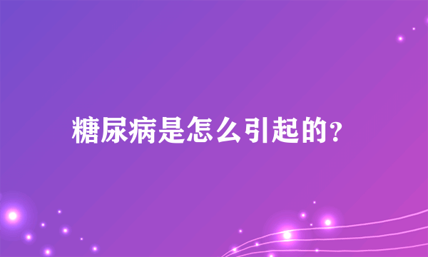 糖尿病是怎么引起的？