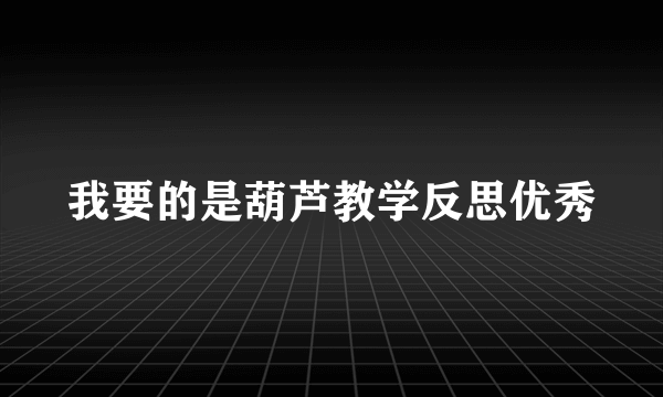 我要的是葫芦教学反思优秀