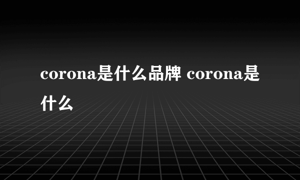 corona是什么品牌 corona是什么