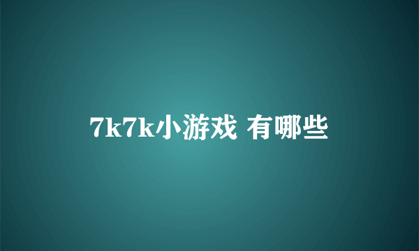 7k7k小游戏 有哪些