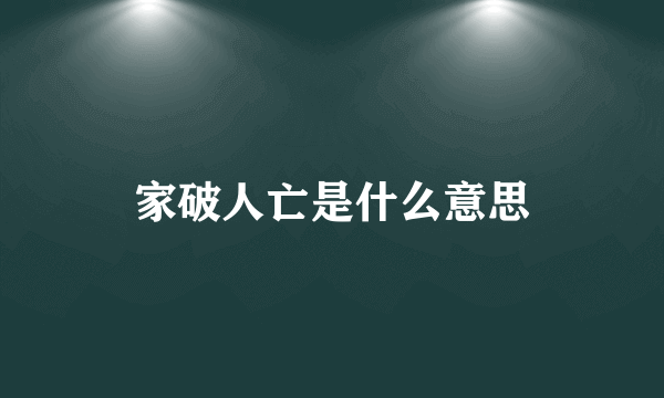 家破人亡是什么意思