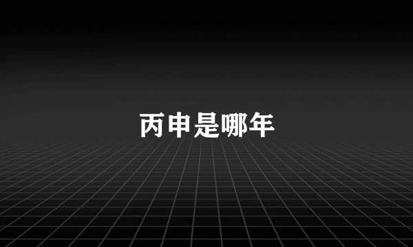 丙申是哪年