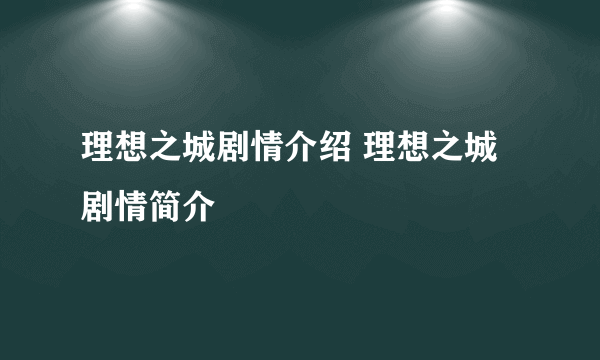 理想之城剧情介绍 理想之城剧情简介