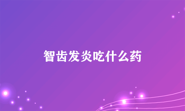 智齿发炎吃什么药