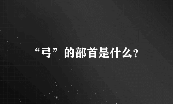 “弓”的部首是什么？