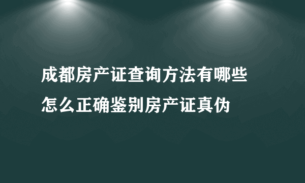 成都房产证查询方法有哪些 怎么正确鉴别房产证真伪