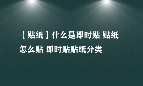 【贴纸】什么是即时贴 贴纸怎么贴 即时贴贴纸分类