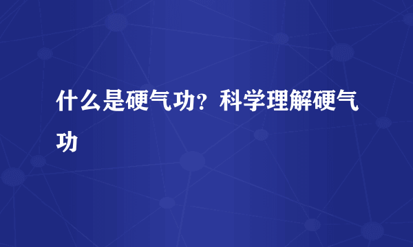 什么是硬气功？科学理解硬气功